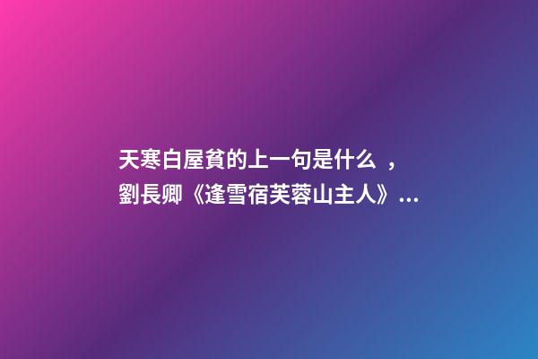 天寒白屋貧的上一句是什么，劉長卿《逢雪宿芙蓉山主人》賞析-第1張-觀點(diǎn)-玄機(jī)派